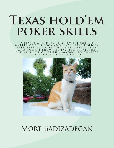 Cover for Mort Badizadegan Ph.d. · Texas Hold'em Poker Skills: a Player Who Doesn't Know the Subject Matter of This Book and Plays Texas Hold'em Resembles a Soldier Who is in a ... to Correct Their Actions, Both Need Help... (Paperback Book) (2013)