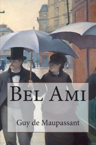 Bel Ami - Guy De Maupassant - Books - Createspace - 9781495349249 - February 1, 2014