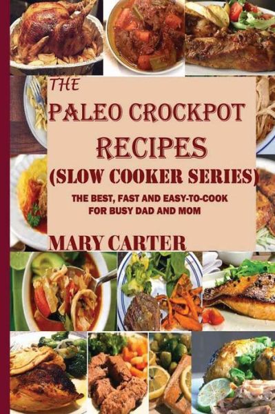 Cover for Mary Carter · The Paleo Crockpot Recipes (Slow Cooker Series): the Best, Fast and Easy-to-cook Paleo Recipes for Busy Mom and Dad: a Gluten and Diary Free Cookbook (Paperback Book) (2014)