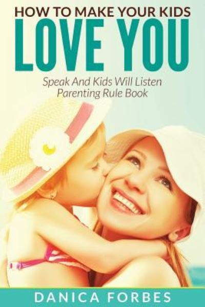 Cover for Danica Forbes · How to Make Your Kids Love You (Paperback Book) (2015)