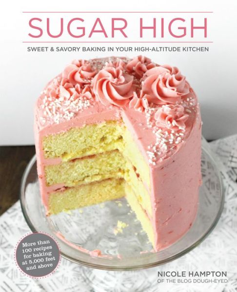 Cover for Nicole Hampton · Sugar High: Sweet &amp; Savory Baking in Your High-Altitude Kitchen (Paperback Book) (2018)