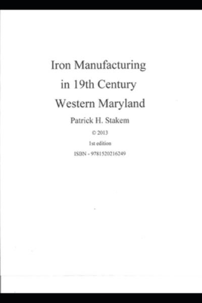 Cover for Patrick Stakem · Iron Manufacturing in 19th Century Western Maryland (Pocketbok) (2017)