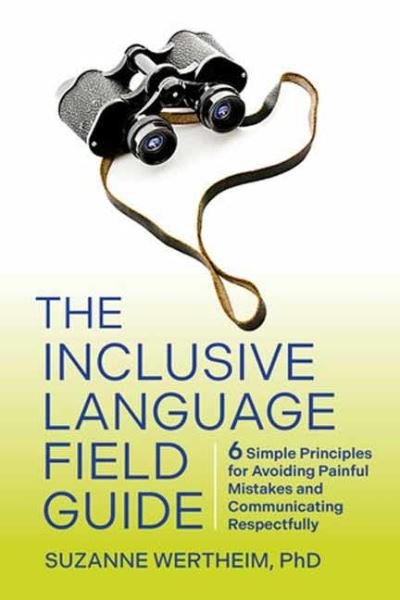 Cover for Wertheim, Suzanne, PhD · The Inclusive Language Field Guide: 6 Simple Principles for Avoiding Painful Mistakes and Communicating Respectfully (Paperback Book) (2023)