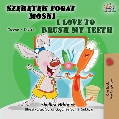 Cover for Admont Shelley Admont · I Love to Brush My Teeth: Hungarian English Bilingual Book - Hungarian English Bilingual Collection (Paperback Book) (2019)