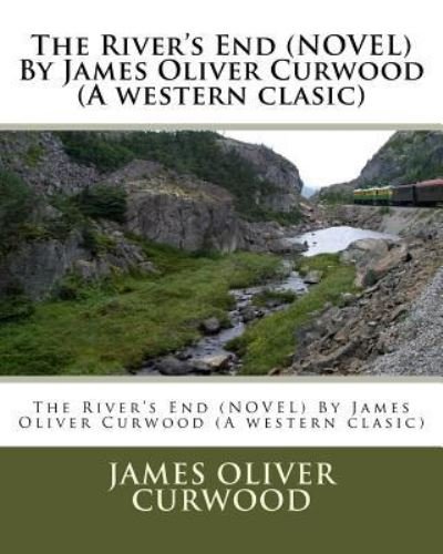 Cover for James Oliver Curwood · The River's End (NOVEL) By James Oliver Curwood (A western clasic) (Paperback Book) (2016)