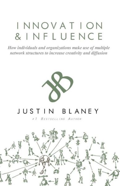 Cover for Justin Blaney · Innovation and Influence : How individuals and organizations make use of multiple network structures to increase creativity and diffusion. (Pocketbok) (2016)