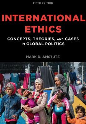 Cover for Mark R. Amstutz · International Ethics: Concepts, Theories, and Cases in Global Politics (Paperback Book) [Fifth edition] (2018)