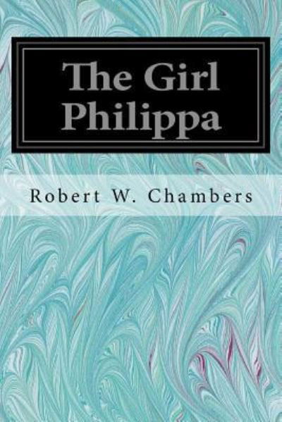 The Girl Philippa - Robert W Chambers - Livres - Createspace Independent Publishing Platf - 9781539478249 - 12 octobre 2016