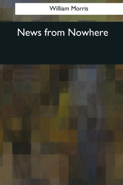 News from Nowhere - William Morris - Books - Createspace Independent Publishing Platf - 9781544089249 - March 16, 2017