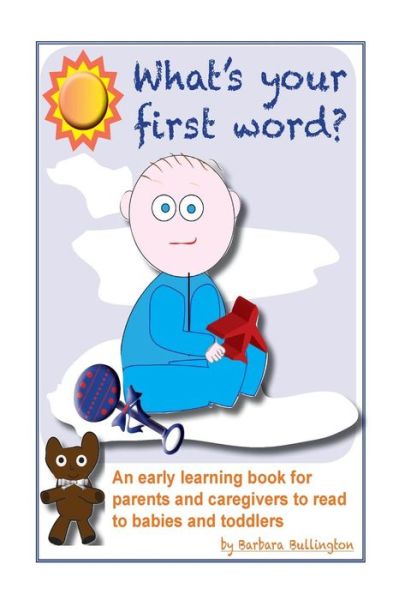 Cover for Barbara Bullington · What's Your First Word? : An early learning book for parents to read to infants and toddlers (Paperback Book) (2017)