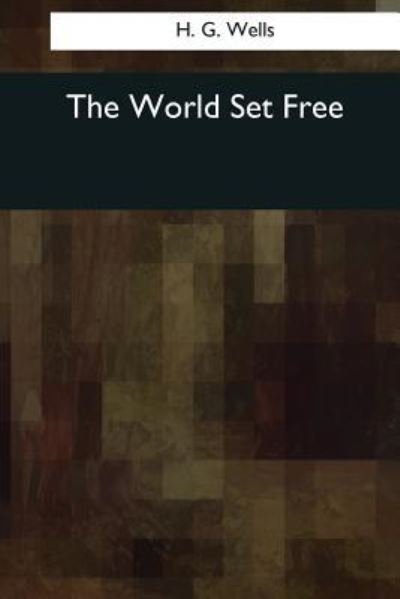The World Set Free - H G Wells - Books - Createspace Independent Publishing Platf - 9781545079249 - April 3, 2017
