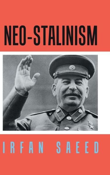 Neo-Stalinism - Irfan Saeed - Bøger - Authorhouse UK - 9781546296249 - 10. august 2018