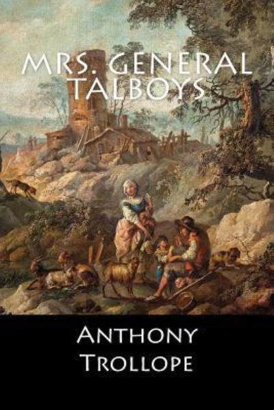 Mrs. General Talboys - Anthony Trollope - Books - Createspace Independent Publishing Platf - 9781548234249 - June 19, 2017