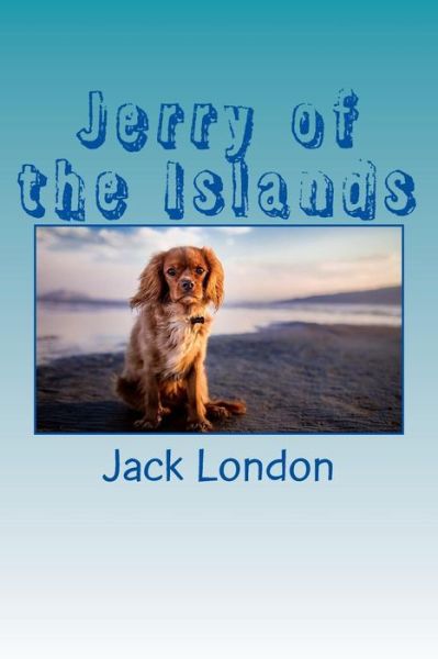 Jerry of the Islands - Jack London - Books - Createspace Independent Publishing Platf - 9781548669249 - July 7, 2017