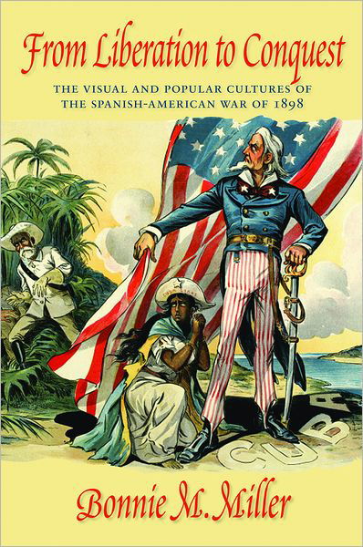 Cover for Bonnie M. Miller · From Liberation to Conquest: The Visual and Popular Cultures of the Spanish-American War of 1898 (Taschenbuch) (2011)