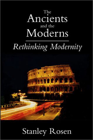 Cover for Stanley Rosen · Ancients and the Moderns – Rethinking Modernity (Paperback Book) (2002)