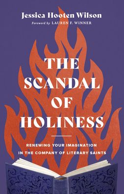 Cover for Jessica Hooten Wilson · The Scandal of Holiness - Renewing Your Imagination in the Company of Literary Saints (Hardcover Book) (2022)