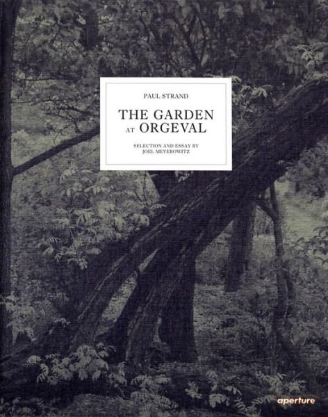 Cover for Paul Strand · Paul Strand: The Garden at Orgeval: Selection and Essay by Joel Meyerowitz (Hardcover Book) (2012)