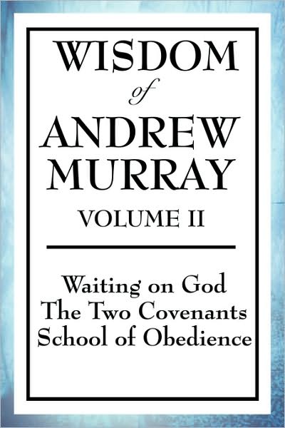 Wisdom of Andrew Murray Volume Ii: Waiting on God, the Two Covenants, School of Obedience - Andrew Murray - Books - Wilder Publications - 9781604594249 - June 28, 2008