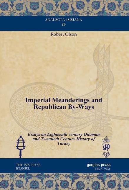 Cover for Robert Olson · Imperial Meanderings and Republican By-Ways: Essays on Eighteenth century Ottoman and Twentieth Century History of Turkey - Analecta Isisiana: Ottoman and Turkish Studies (Hardcover Book) (2011)