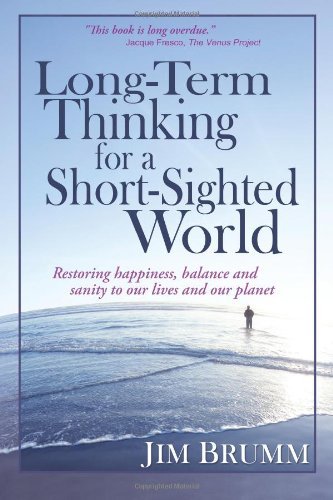 Cover for Jim Brumm · Long-term Thinking for a Short-sighted World: Restoring Happiness, Balance, and Sanity to Our Lives and Our Planet (Pocketbok) (2012)
