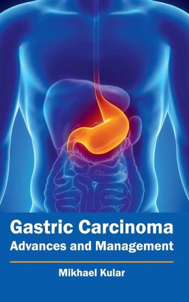 Cover for Mikhael Kular · Gastric Carcinoma: Advances and Management (Hardcover Book) (2015)