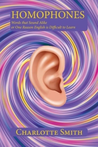 Homophones: Words that Sound Alike or One Reason English is Difficult to Learn - Charlotte Smith - Bücher - Sunstone Press - 9781632933249 - 12. Juli 2021