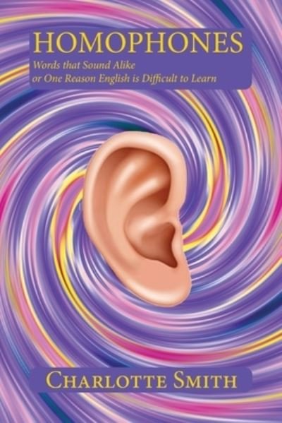 Cover for Charlotte Smith · Homophones: Words that Sound Alike or One Reason English is Difficult to Learn (Paperback Book) (2021)