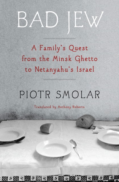 Bad Jew: A Family's Quest from the Minsk Ghetto to Netanyahu's Israel - Piotr Smolar - Książki - Other Press LLC - 9781635424249 - 3 września 2024