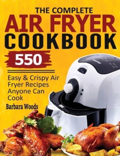 Cover for Barbara Woods · The Complete Air Fryer Cookbook (Paperback Book) (2021)