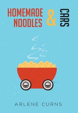 Cover for Arlene Curns · Homemade Noodles and Cars (Hardcover Book) (2019)