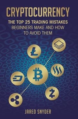 Cover for Snyder Jared Snyder · Cryptocurrency: The Top 25 Trading Mistakes Beginners Make and How to Avoid Them (Inbunden Bok) (2019)