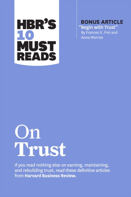 HBR's 10 Must Reads on Trust: (with bonus article "Begin with Trust" by Frances X. Frei and Anne Morriss) - HBR's 10 Must Reads - Harvard Business Review - Books - Harvard Business Review Press - 9781647825249 - March 14, 2023