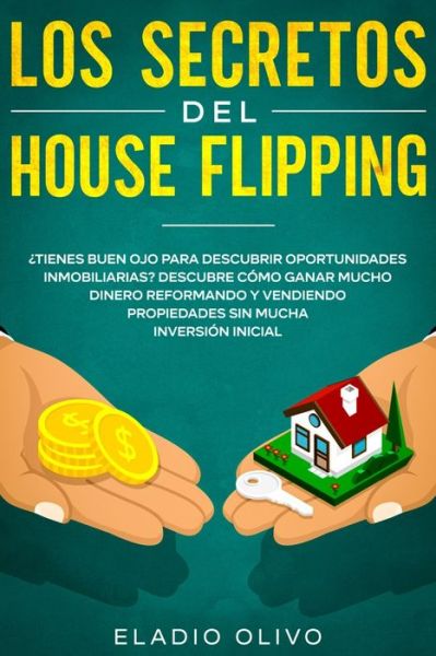 Los secretos del house flipping: ?Tienes buen ojo para descubrir oportunidades inmobiliarias? Descubre como ganar mucho dinero reformando y vendiendo propiedades sin mucha inversion inicial - Eladio Olivo - Livros - Native Publisher - 9781648662249 - 14 de junho de 2020