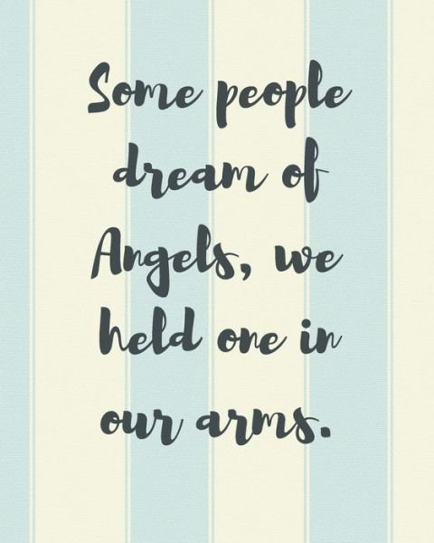Cover for Patricia Larson · Some People Dream Of Angels We Held One In Our Arms: A Diary Of All The Things I Wish I Could Say Newborn Memories Grief Journal Loss of a Baby Sorrowful Season Forever In Your Heart Remember and Reflect (Paperback Book) (2020)