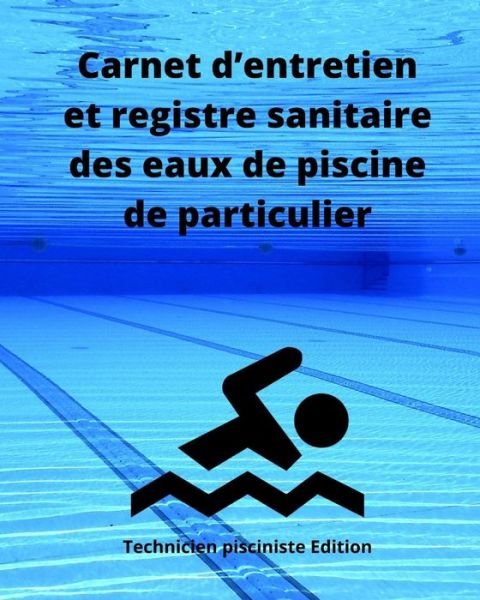 Cover for Technicien Pisciniste Edition · Carnet d'entretien et registre sanitaire des eaux de piscine de particulier (Paperback Bog) (2020)