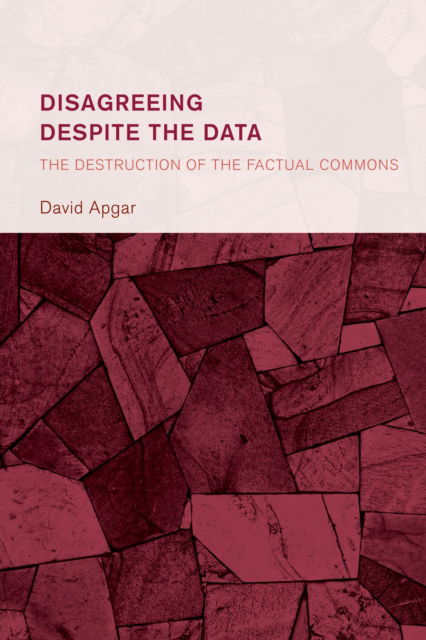 Disagreeing despite the Data: The Destruction of the Factual Commons - Collective Studies in Knowledge and Society - David Apgar - Books - Lexington Books - 9781666958249 - August 19, 2024