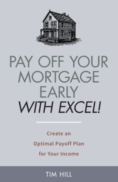 Cover for Tim Hill · Pay Off Your Mortgage Early With Excel! Create an Optimal Payoff Plan for Your Income (Paperback Book) (2019)