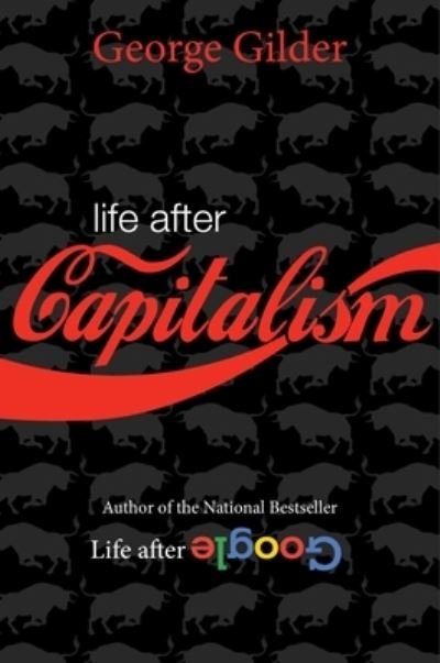 Cover for George Gilder · Life after Capitalism: The Meaning of Wealth, the Future of the Economy, and the Time Theory of Money (Gebundenes Buch) (2023)