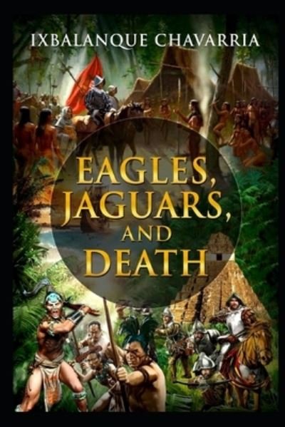 Cover for Ixbalanque Chavarria · Eagles, Jaguars, and Death (Paperback Bog) (2019)