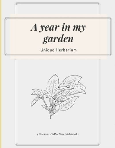 A year in my garden, Unique herbarium - 4 Seasons Collection Notebooks - Bøker - Independently Published - 9781695431249 - 24. september 2019