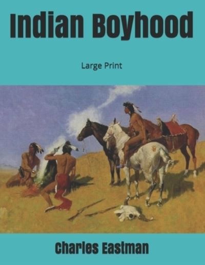 Indian Boyhood - Charles Alexander Eastman - Books - Independently Published - 9781697367249 - October 4, 2019