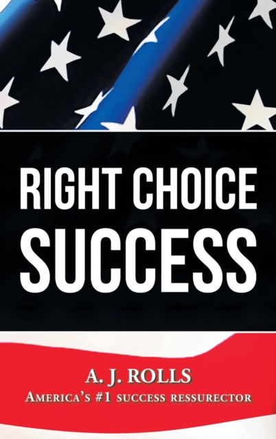 Right Choice Success - A J Rolls - Kirjat - Trafford Publishing - 9781698708249 - maanantai 2. elokuuta 2021