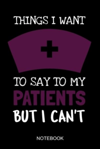 Cover for Nursing Lifestyle Publishing · Things I want to say to my patients but I can't (Paperback Book) (2019)