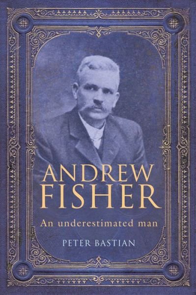 Cover for Peter Bastian · Andrew Fisher: an Underestimated Man (Paperback Bog) (2015)