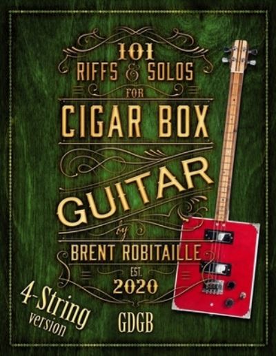 101 Riffs and Solos for 4-String Cigar Box Guitar: Essential Lessons for 4-String Slide Cigar Box Guitar - Brent C Robitaille - Książki - Kalymi Music - 9781777010249 - 24 maja 2020