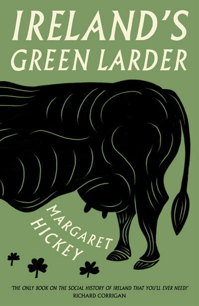 Cover for Margaret Hickey · Ireland's Green Larder: The Definitive History of Irish Food and Drink (Hardcover Book) (2020)