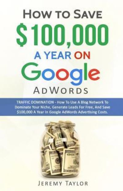 Cover for Professor Jeremy Taylor · How to Save $100,000 a Year on Google Adwords (Paperback Book) (2017)