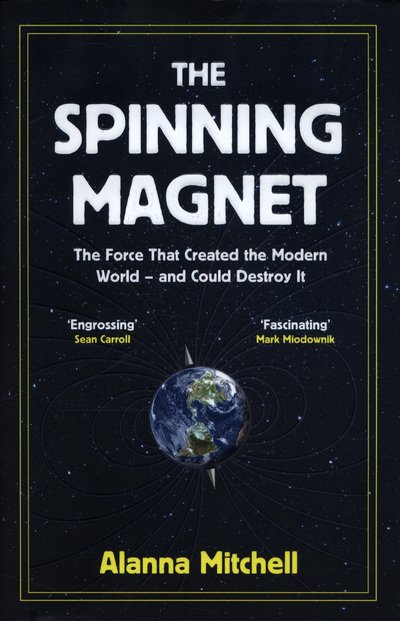 Cover for Alanna Mitchell · The Spinning Magnet: The Force That Created the Modern World – and Could Destroy It (Hardcover Book) (2018)