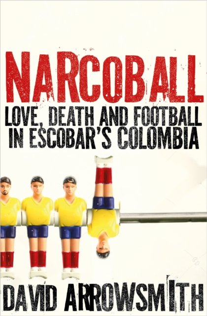 Cover for David Arrowsmith · Narcoball: Love, Death and Football in Escobar's Colombia (Paperback Book) (2024)